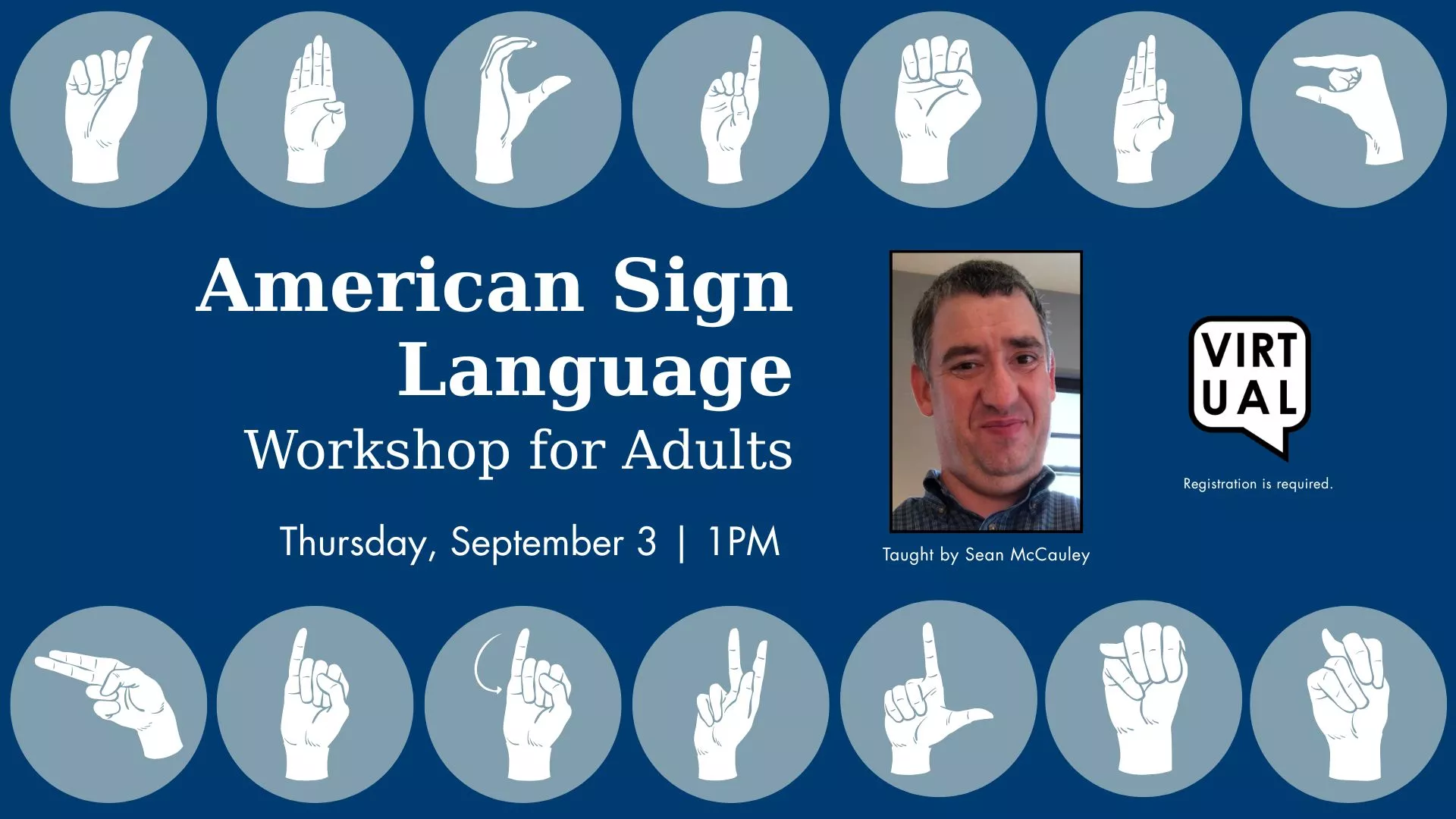 Thu Sep 3 at 1 PM - Virtual - American Sign Language: Workshop for Adults. Taught by Sean McCauley. Registration Required.