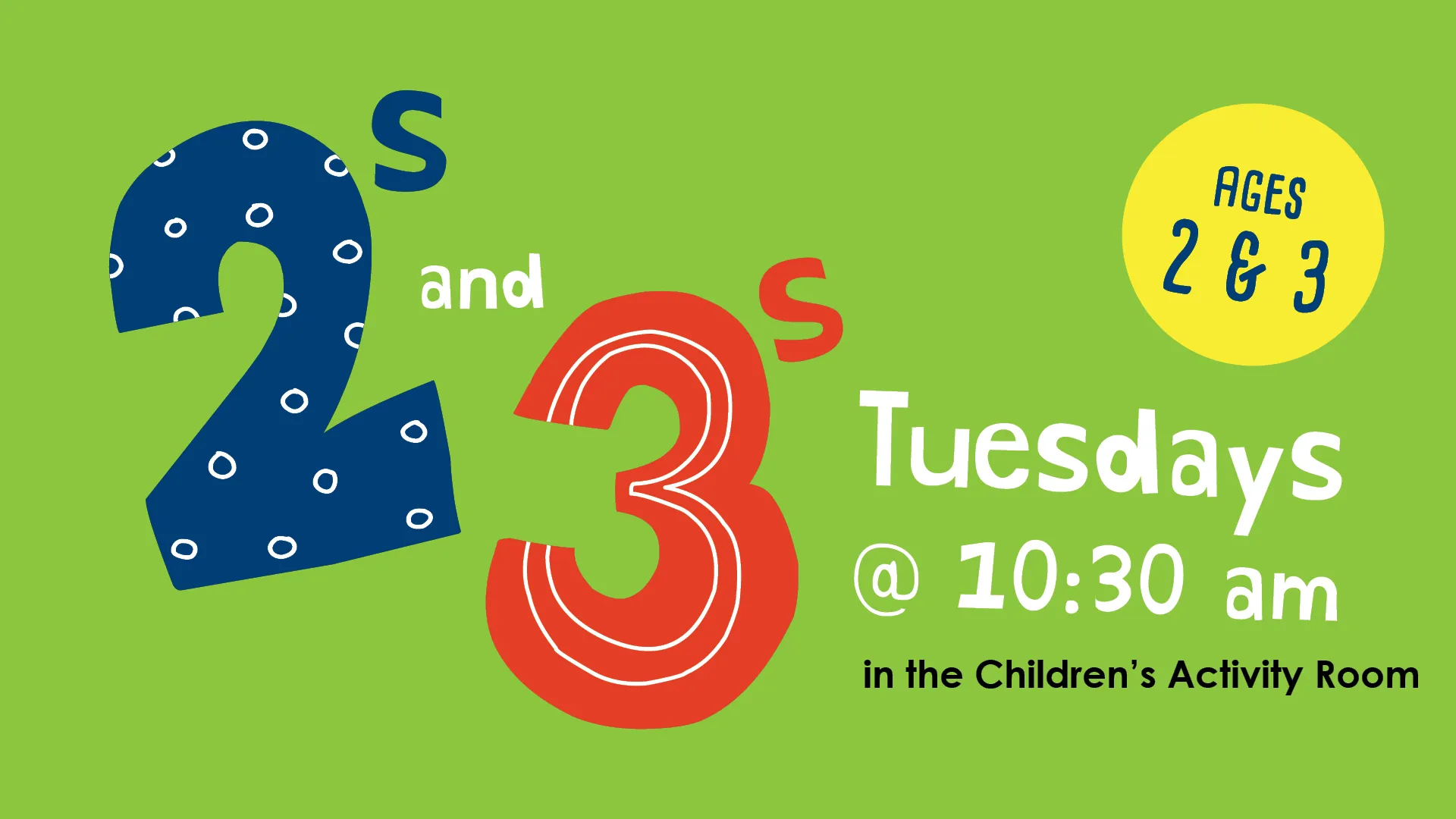 2s and 3s. Tuesdays at 10:30 AM. In the Children's Activity Room. Ages 2 &amp; 3.