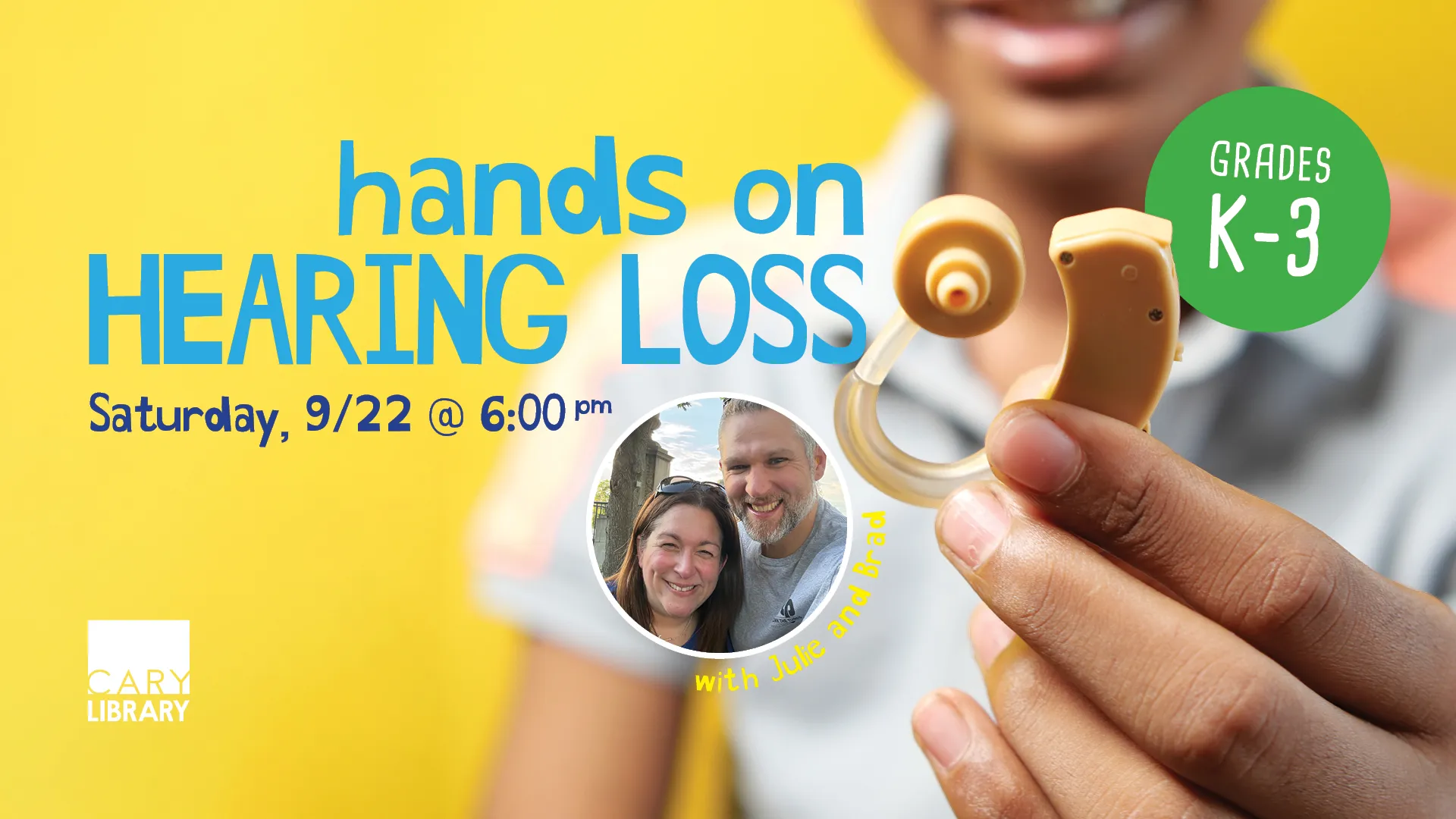 Sat Sep 22 at 6 PM - Hands on Hearing Loss. With Julie and Brad. Grades K-3.