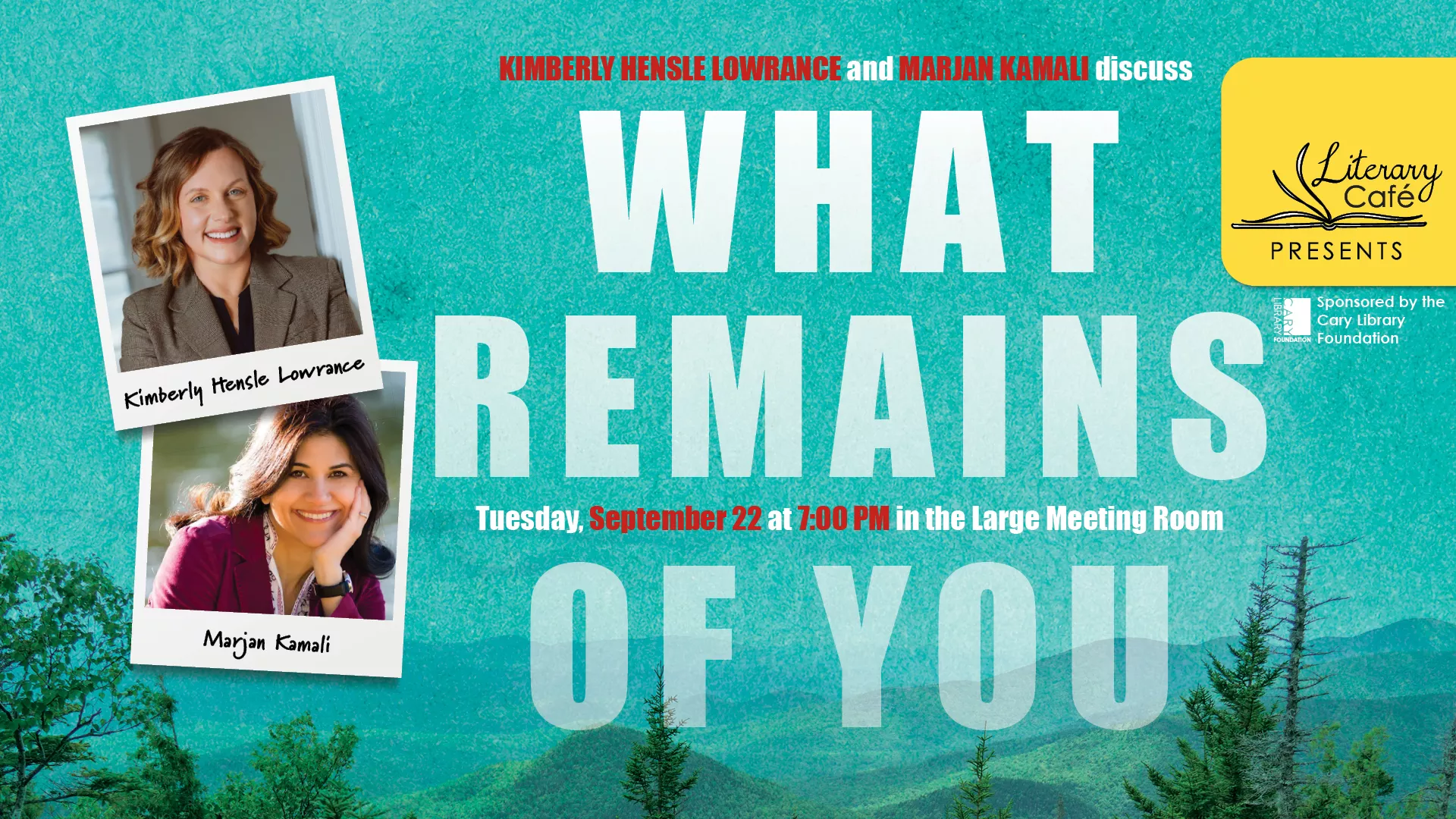 Tue Sep 22 at 7 PM - Literary Cafe Presents: Kimberly Hensle Lowrance and Marjan Kamali Discuss "What Remains of You." Large Meeting Room.