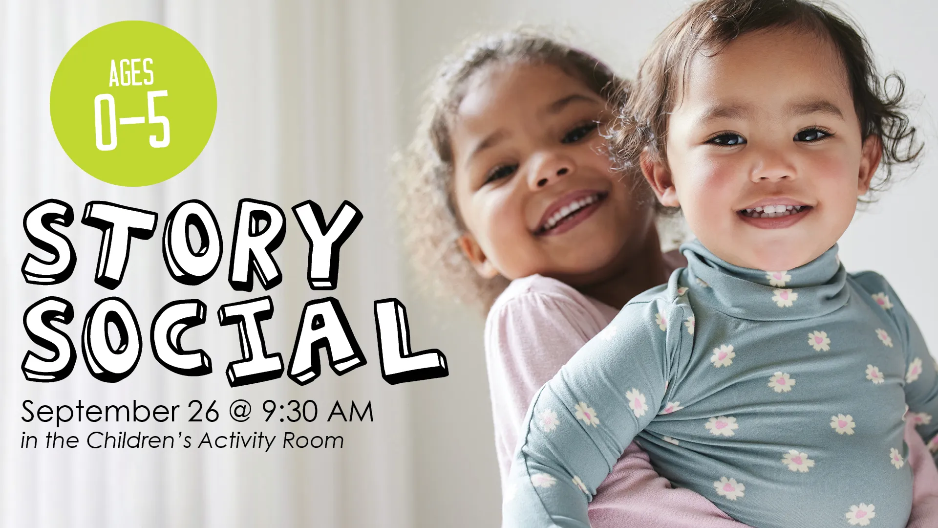 Sat Sep 26 at 9:30 AM - Story Social. Ages 0-5. In the Children's Activity Room.