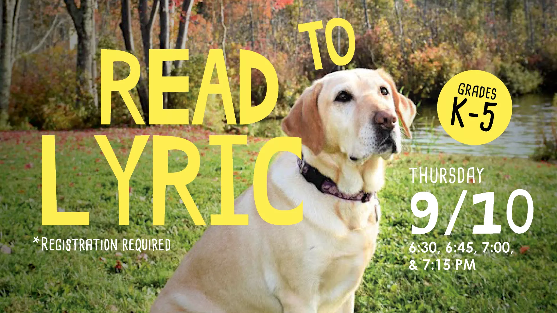 Thu Sep 10 at 6:30, 6:45, 7:00, &amp; 7:15 PM - Read to Lyric. Grades K-5. Registration Required.