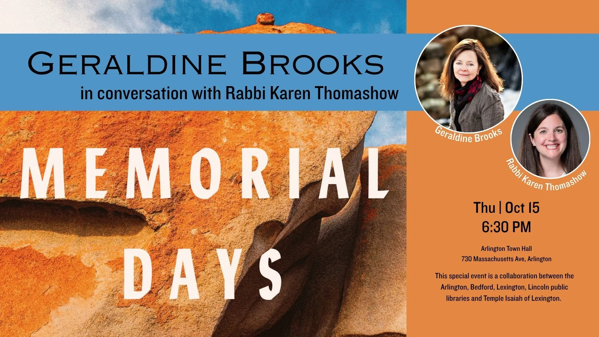 Thu Oct 15 at 6:30 PM - Offsite - Memorial Days: A Memoir, Geraldine Brooks: In Conversation with Rabbi Karen Thomashow. Arlington Town Hall, 730 Mass Ave, Arlington. This special event is a collaboration between the Arlington, Bedford, Lexington, Lincoln public libraries and Temple Isaiah of Lexington.