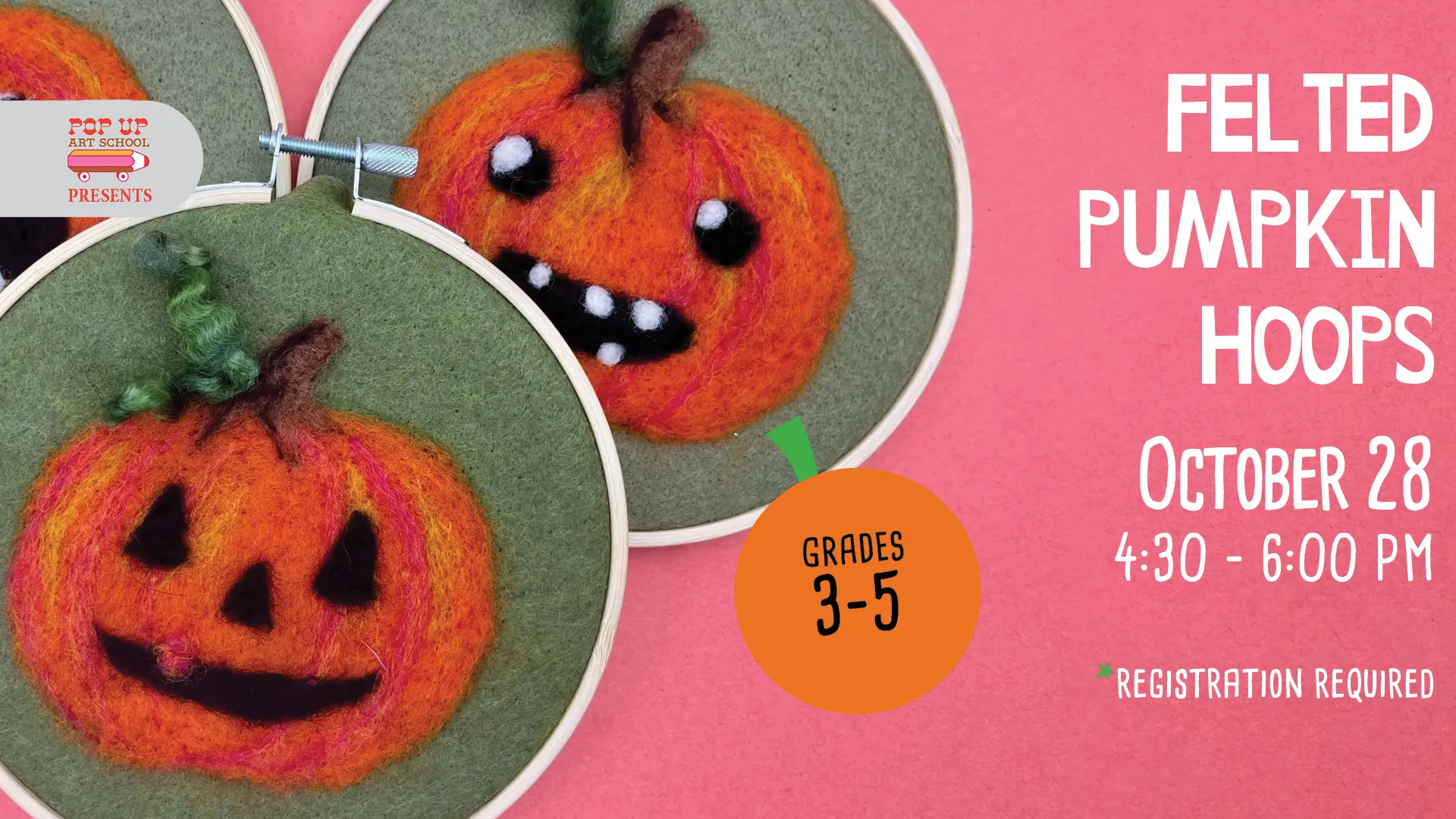 Wed Oct 28 at 4:30-6 PM - Pop Up Art School Presents: Felted Pumpkin Hoops. Grades 3-5. Registration Required.