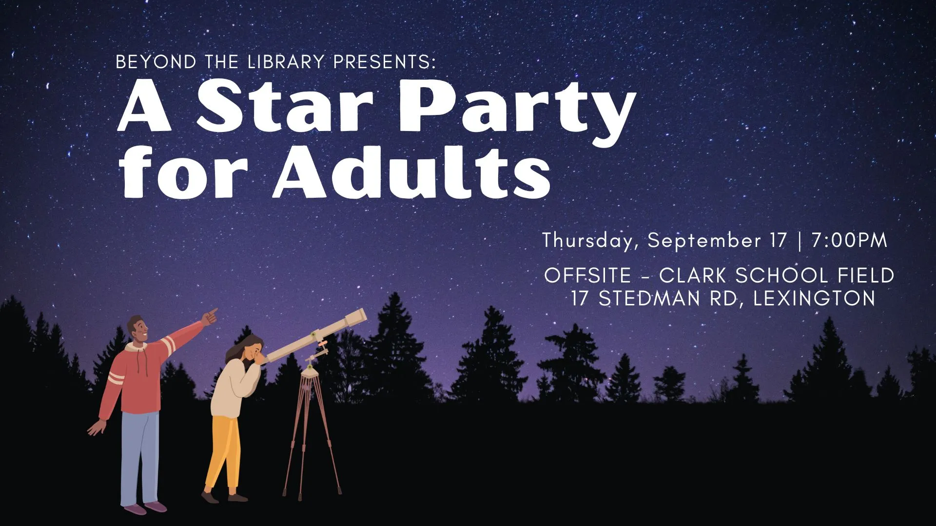 Thu Sep 17 at 7 PM - Beyond the Library Presents: A Star Party for Adults. Offsite - Clark School Field, 17 Stedman Rd., Lexington.