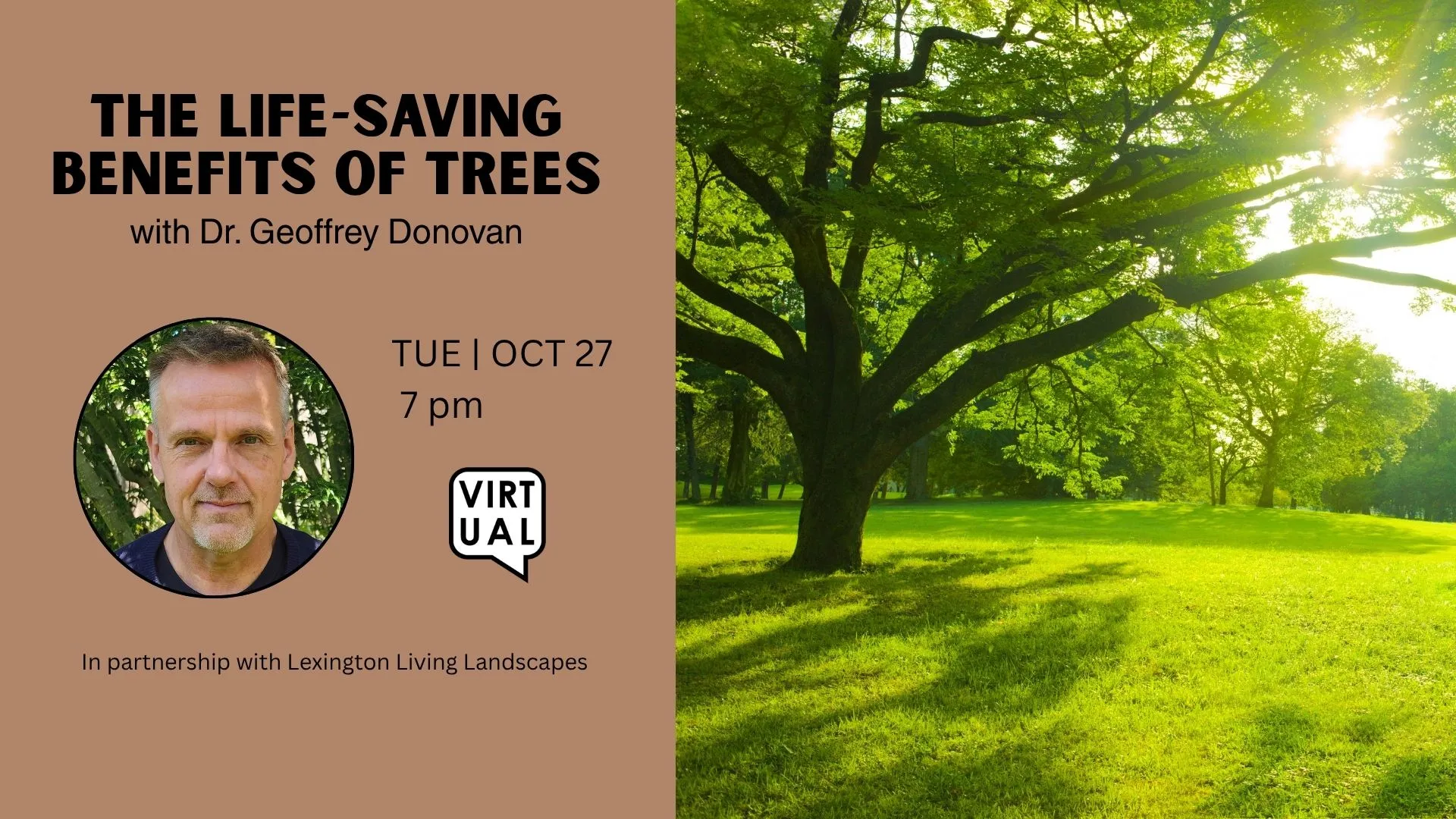 Tue Oct 27 at 7 PM - Virtual - The Life-Saving Benefits of Trees. With Dr. Geoffrey Donovan. In Partnership with Lexington Living Landscapes.