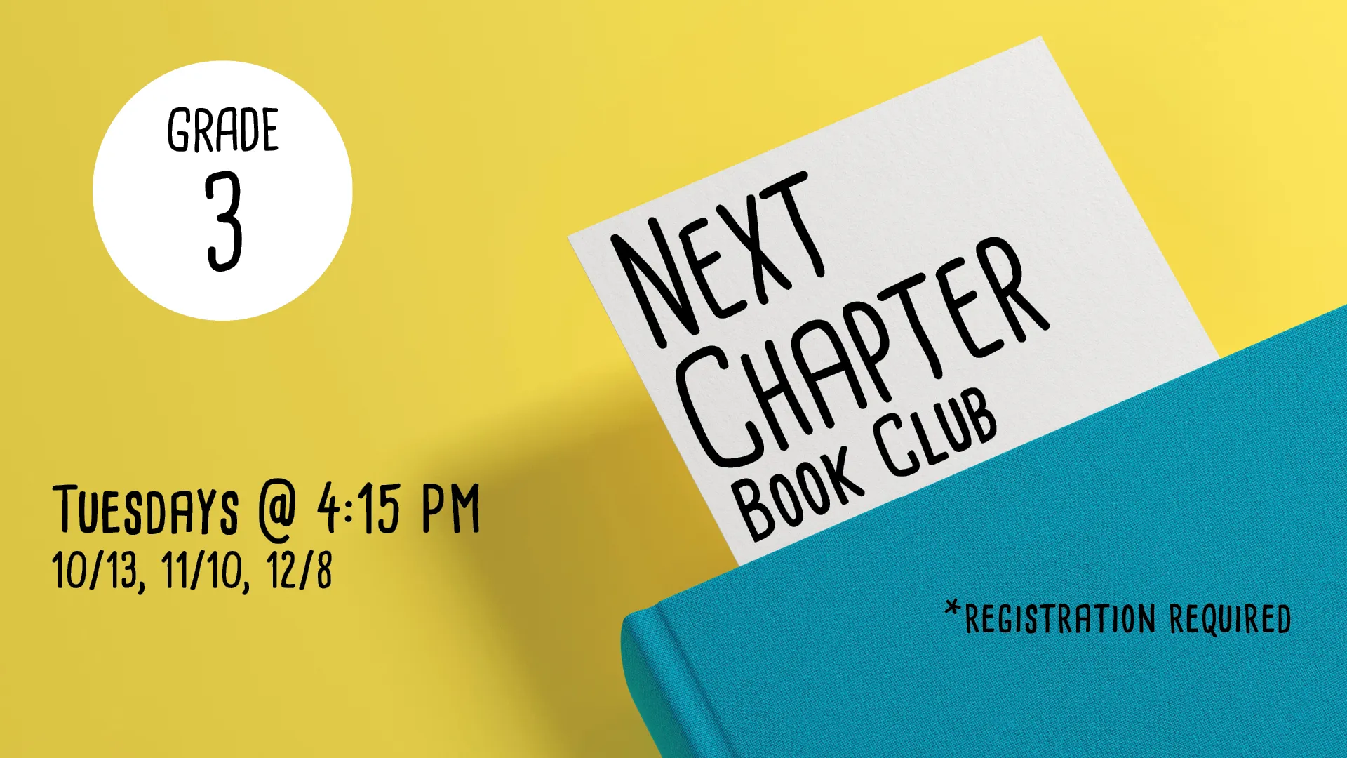 Tuesdays at 4:15 PM on 10/13, 11/10, 12/8 - Next Chapter Book Club. Grade 3. Registration Required.